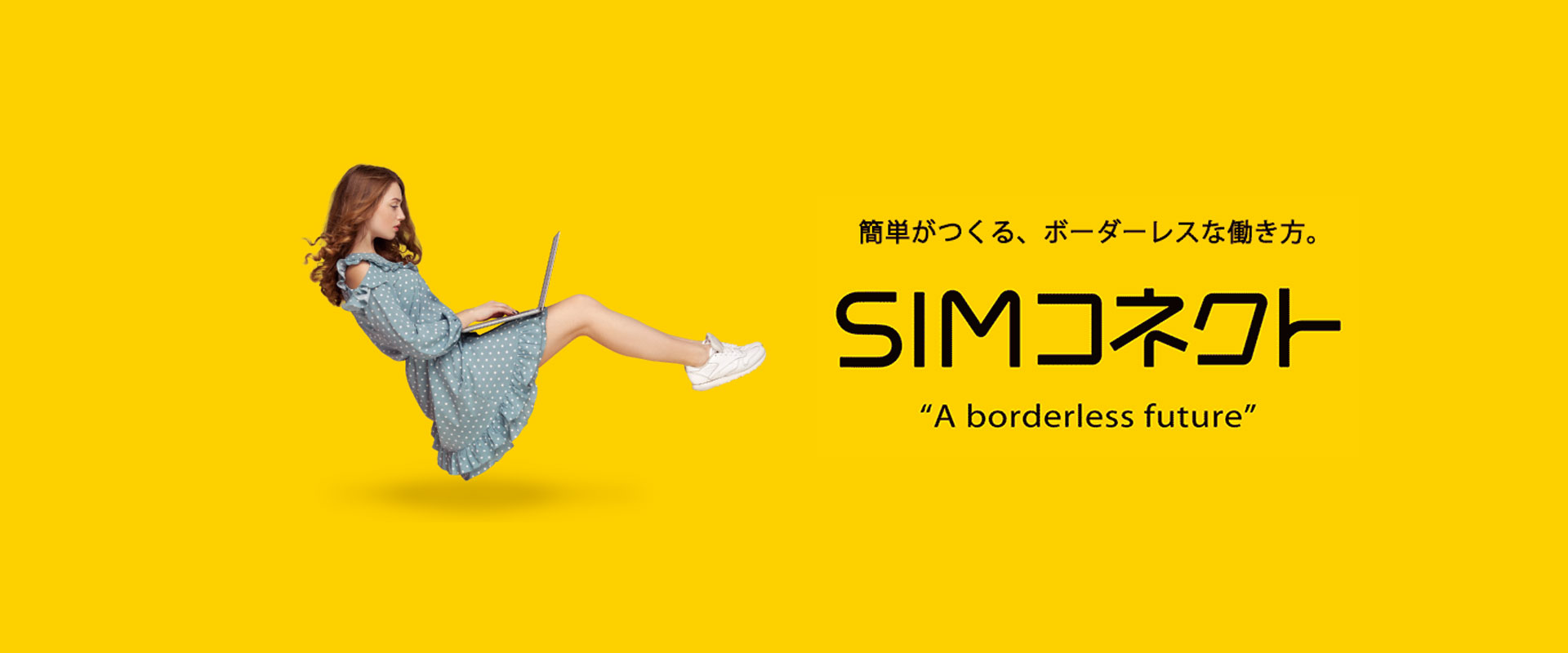 簡単がつくる、ボーダーレスな働き方。 SIMコネクト 'A borderless future'