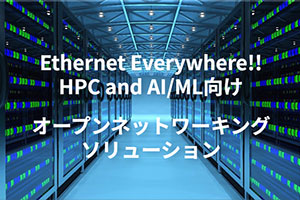 Ethernet Everywhere!! HPC and AI/ML向け オープンネットワーキングソリューション